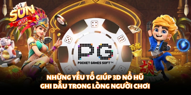 Những yếu tố giúp 3D nổ hũ ghi dấu trong lòng người chơi